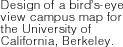 Design of a birds-eye view campus map for the University of California, Berkeley. 